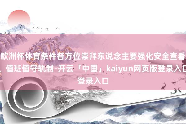 欧洲杯体育条件各方位崇拜东说念主要强化安全查看、值班值守轨制-开云「中国」kaiyun网页版登录入口
