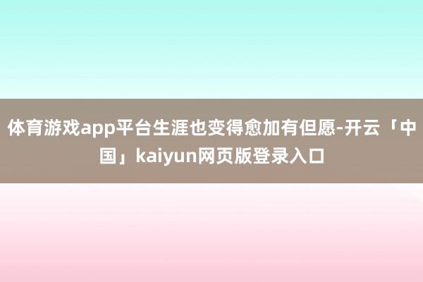 体育游戏app平台生涯也变得愈加有但愿-开云「中国」kaiyun网页版登录入口